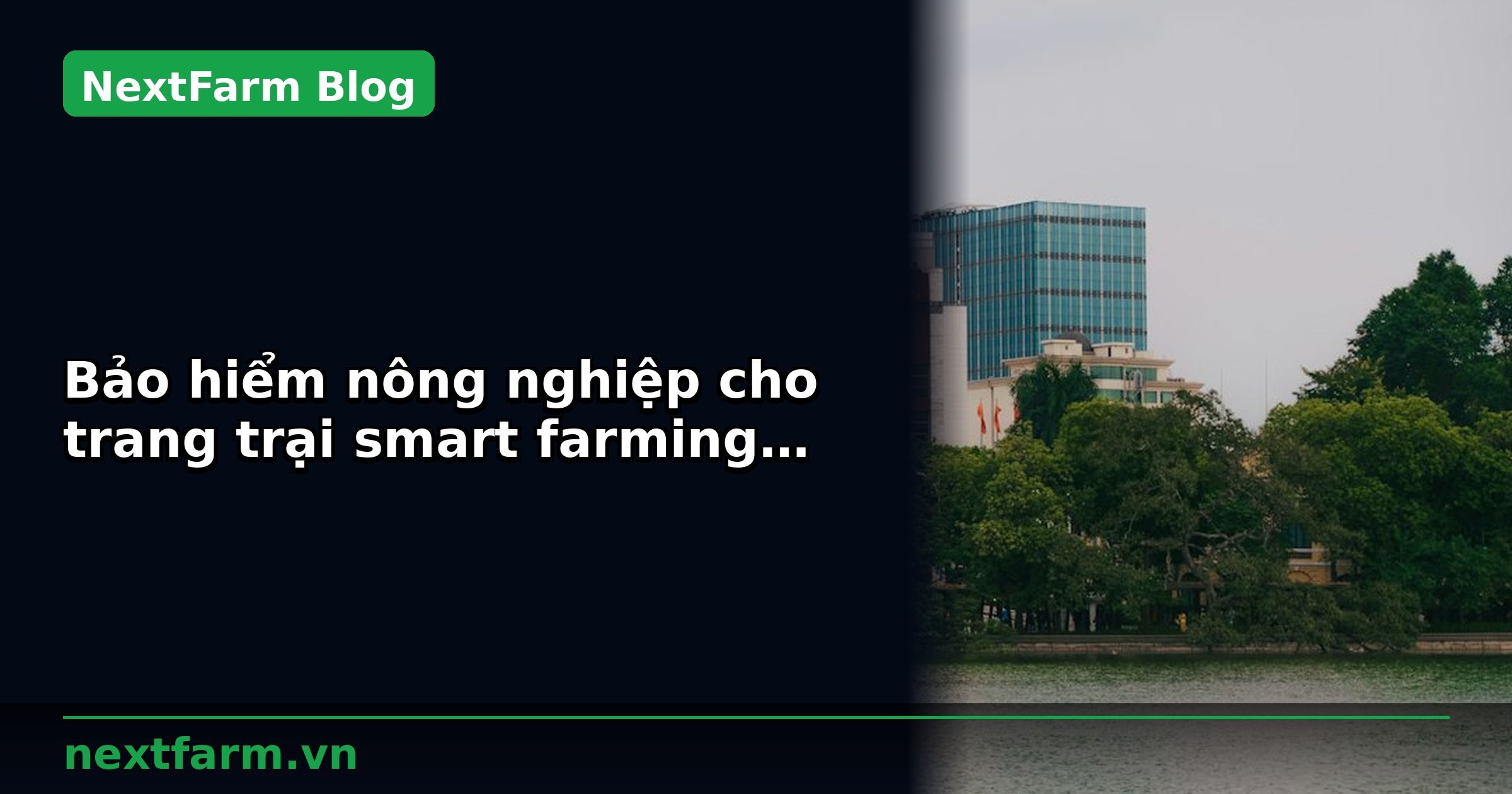 Bảo hiểm nông nghiệp cho trang trại smart farming: bắt buộc và tự chọn | NextFarm