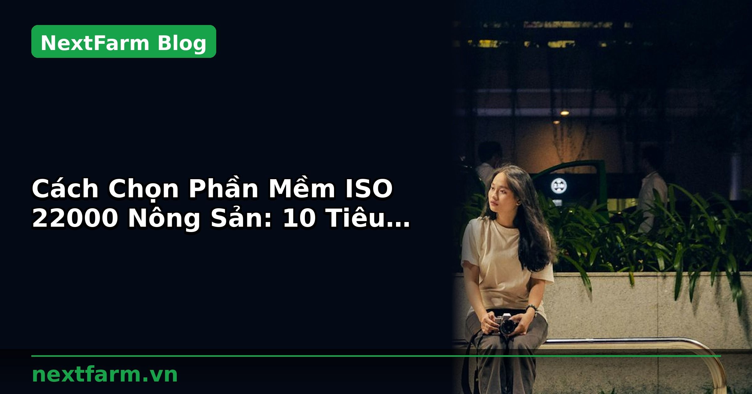 Cách Chọn Phần Mềm ISO 22000 Nông Sản: 10 Tiêu Chí | NextFarm