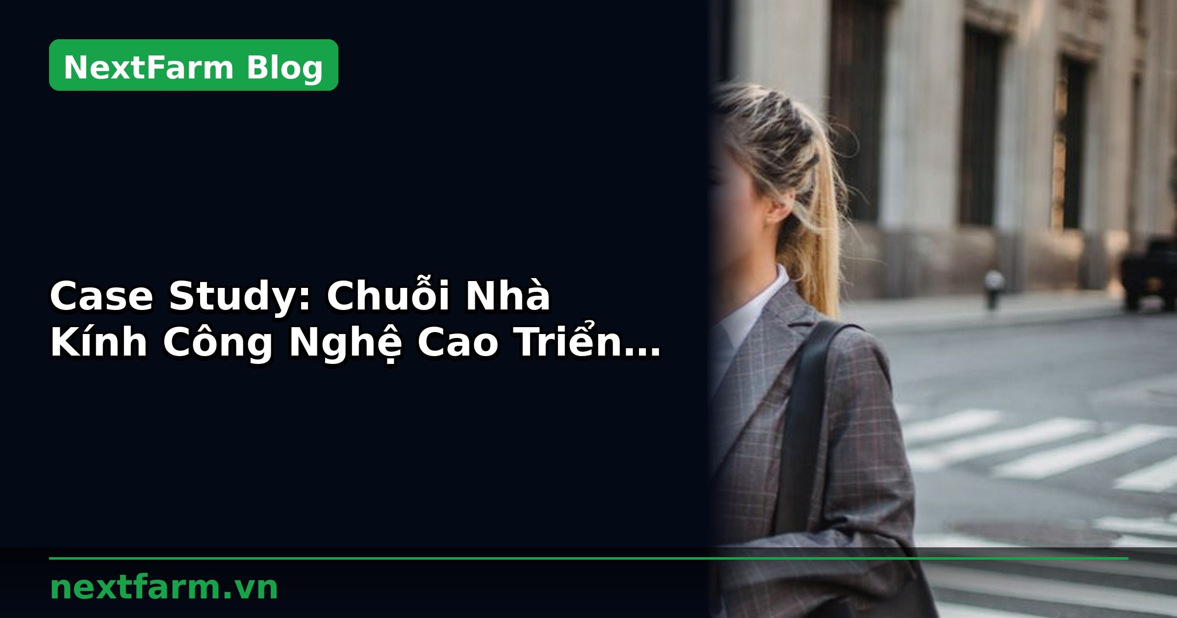 Case Study: Chuỗi Nhà Kính Công Nghệ Cao Triển Khai Tại 5 Tỉnh | NextFarm