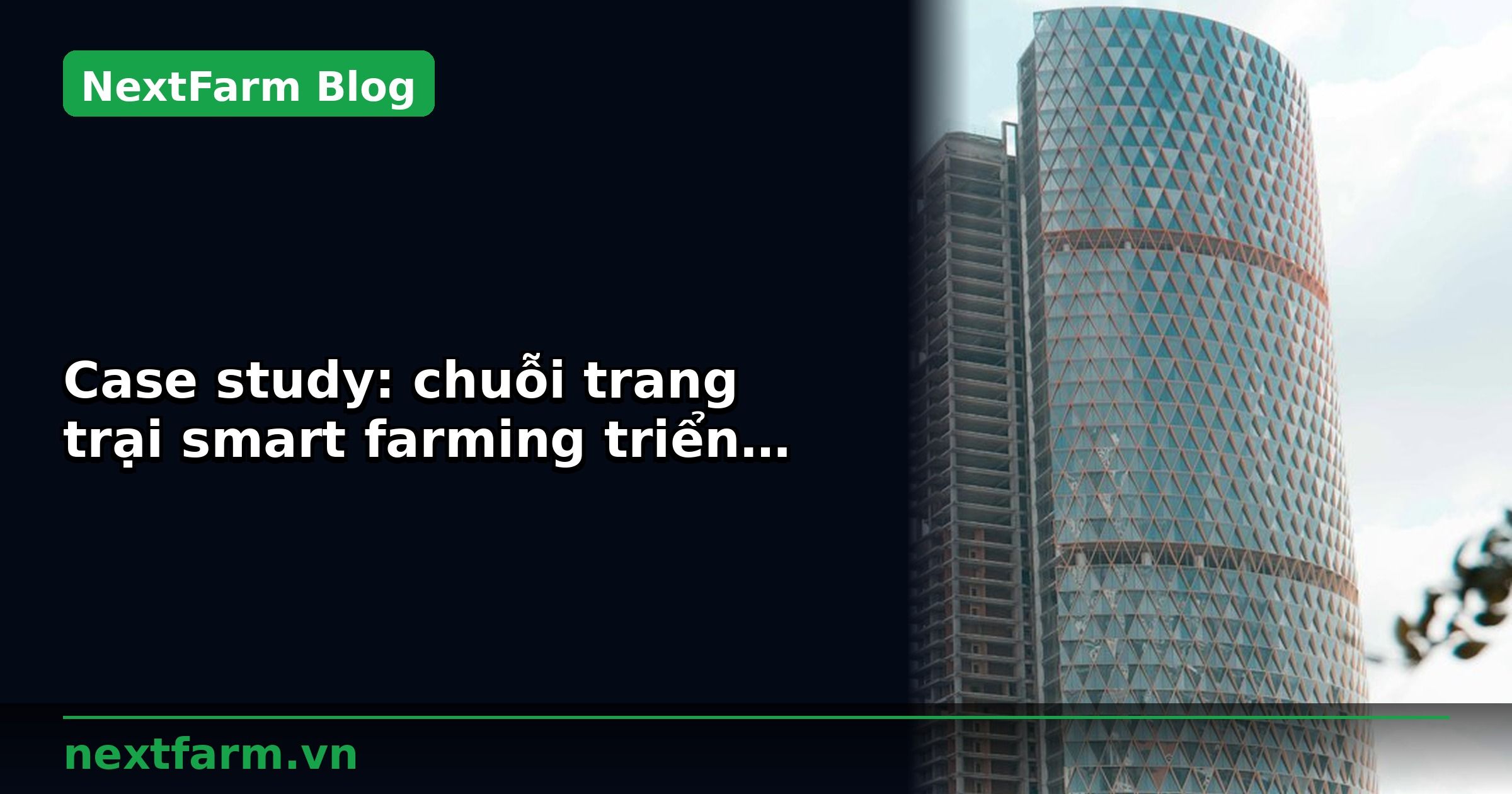 Case study: chuỗi trang trại smart farming triển khai tại 5 tỉnh | NextFarm
