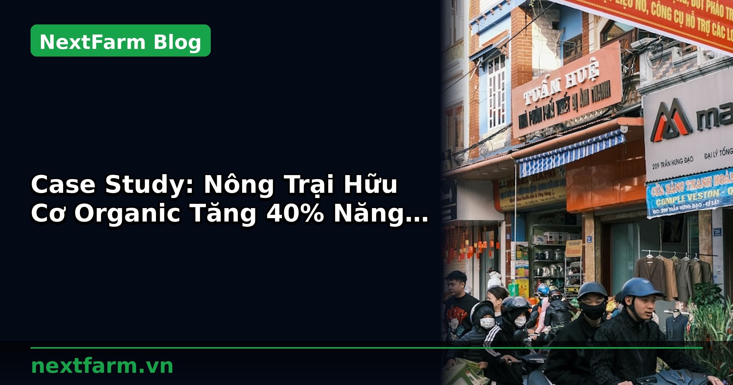 Case Study: Nông Trại Hữu Cơ Organic Tăng 40% Năng Suất Với Công Nghệ | NextFarm
