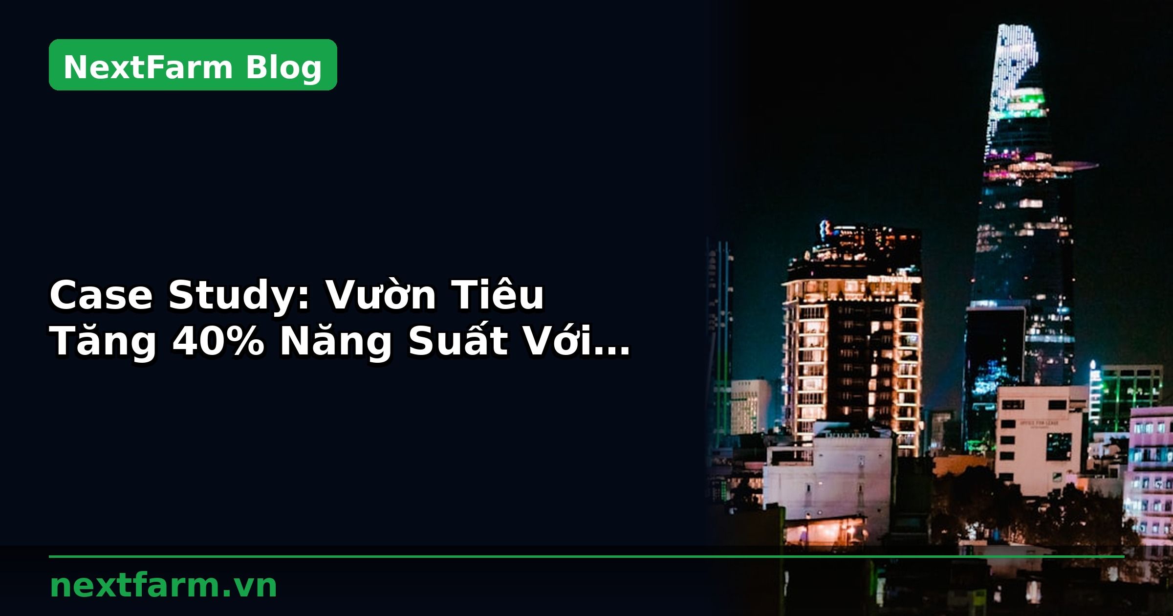 Case Study: Vườn Tiêu Tăng 40% Năng Suất Với Công Nghệ | NextFarm