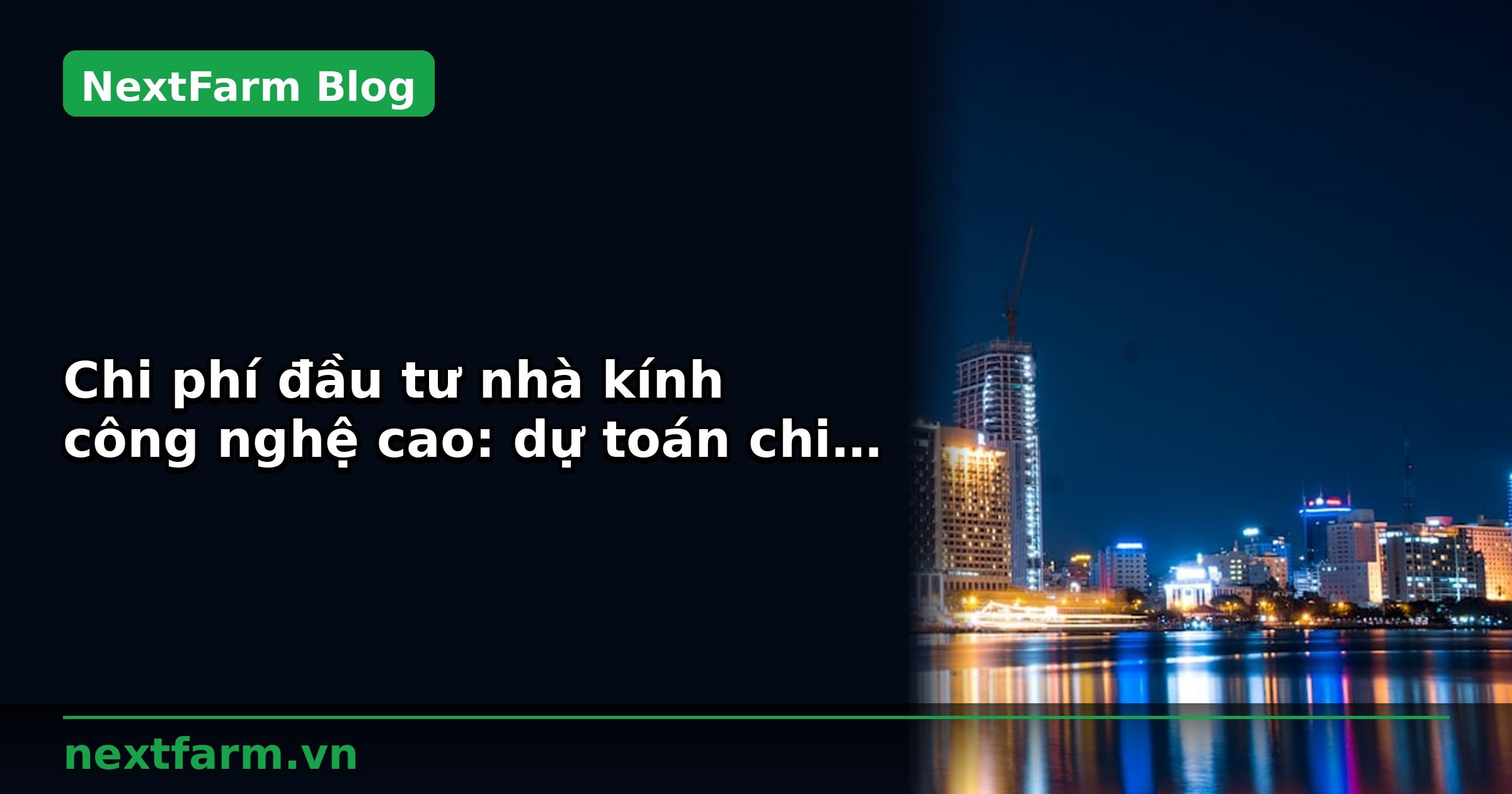 Chi phí đầu tư nhà kính công nghệ cao: dự toán chi tiết | NextFarm