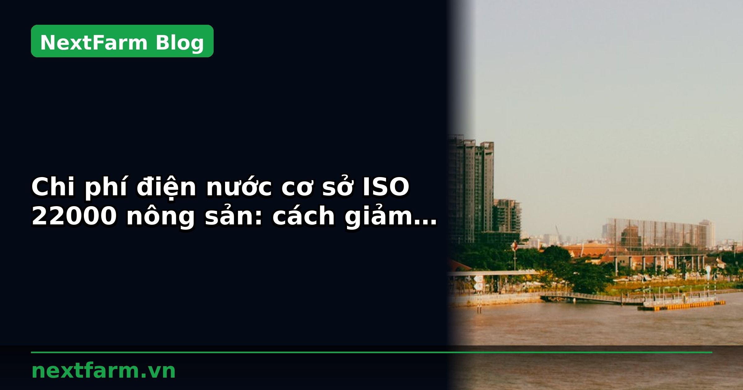 Chi phí điện nước cơ sở ISO 22000 nông sản: cách giảm 30%