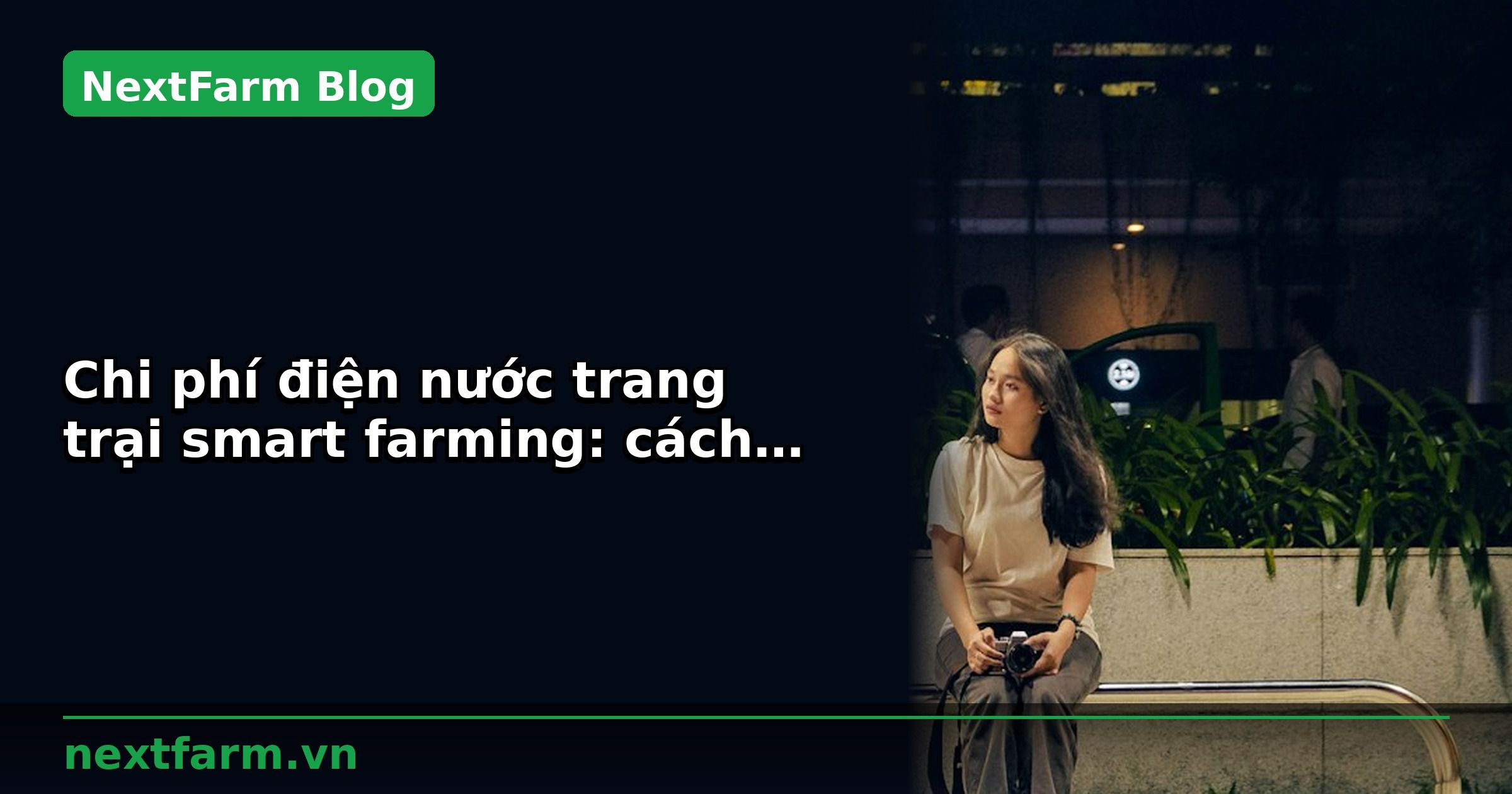 Chi phí điện nước trang trại smart farming: cách giảm 30% | NextFarm
