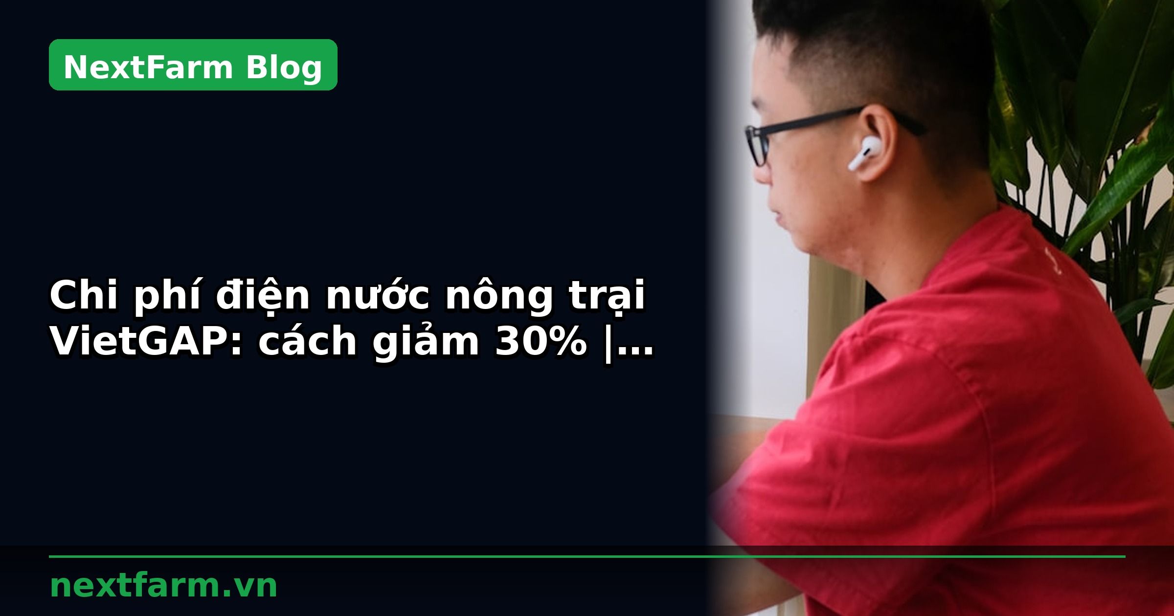 Chi phí điện nước nông trại VietGAP: cách giảm 30% | NextFarm