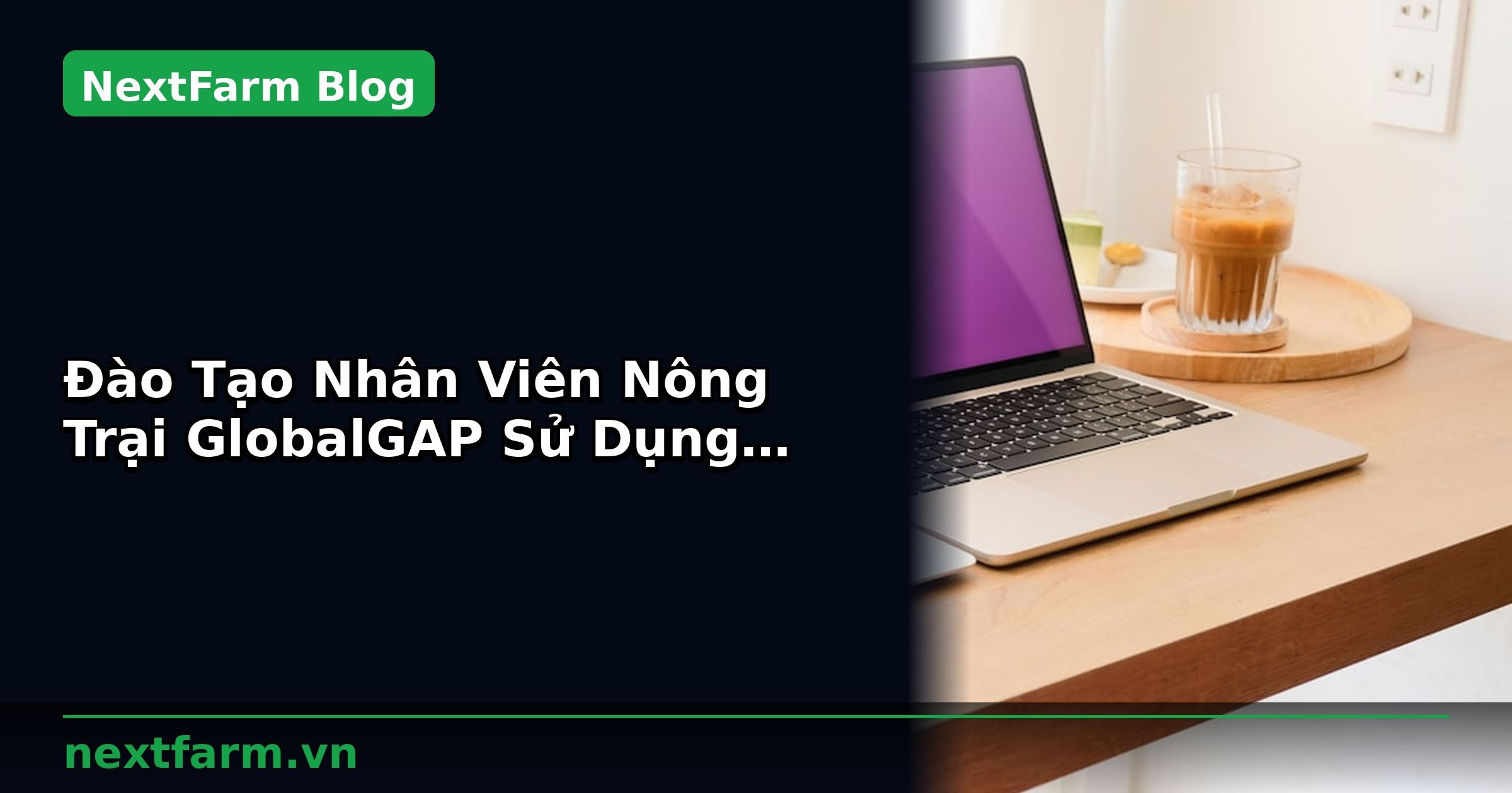 Đào Tạo Nhân Viên Nông Trại GlobalGAP Sử Dụng Phần Mềm | NextFarm