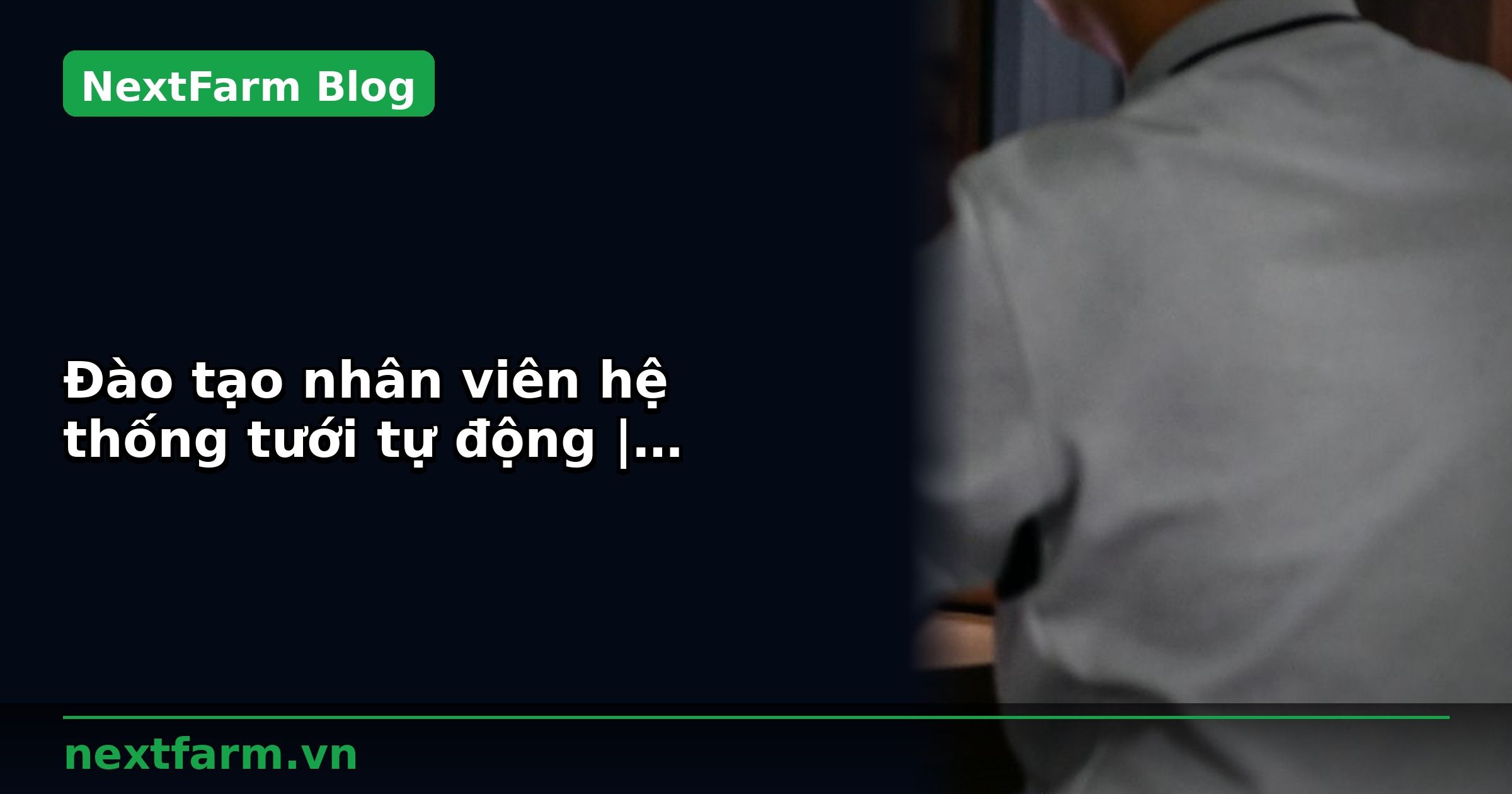 Đào tạo nhân viên hệ thống tưới tự động | NextFarm