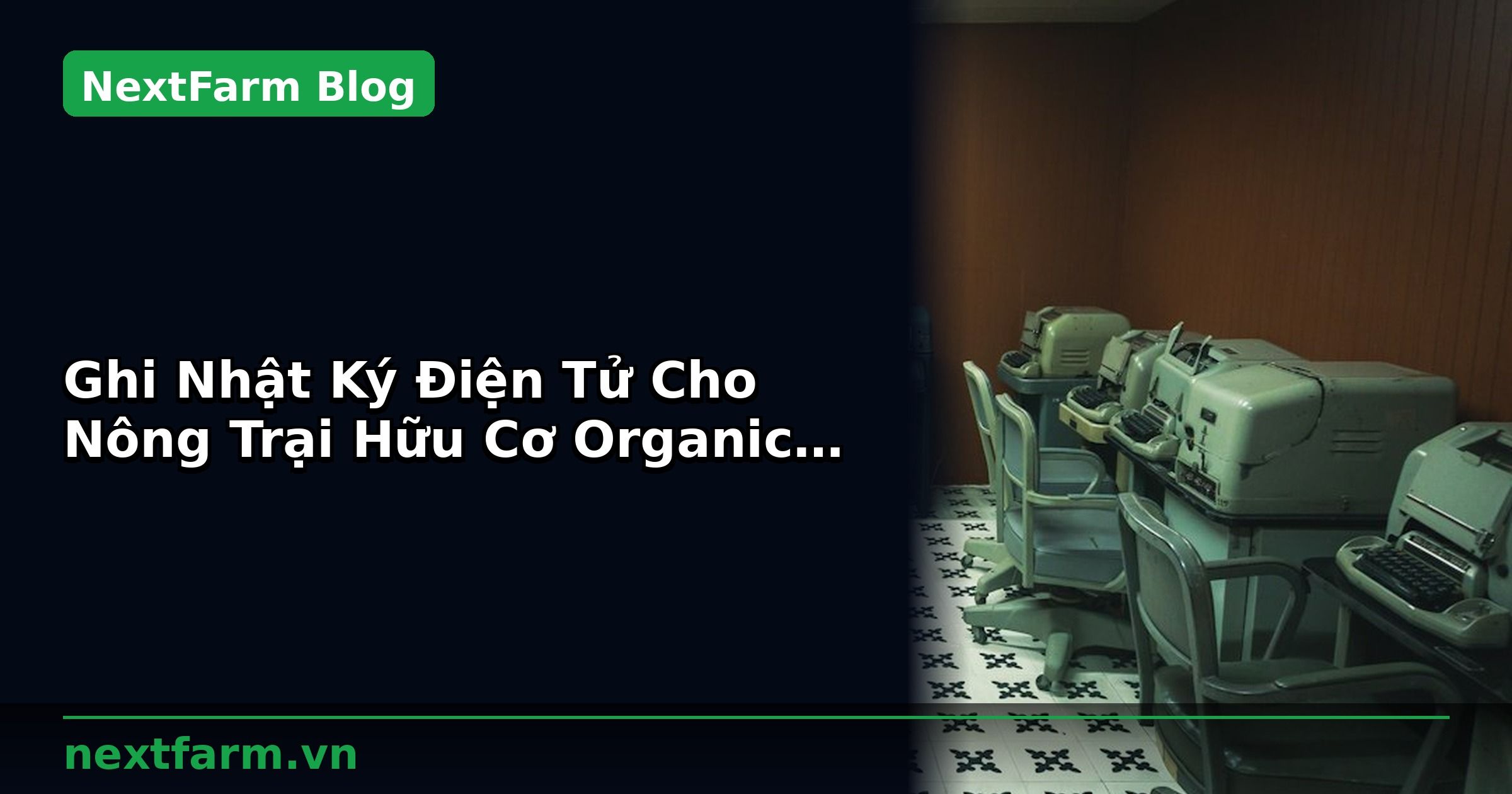 Ghi Nhật Ký Điện Tử Cho Nông Trại Hữu Cơ Organic: Quy Trình Chuẩn | NextFarm