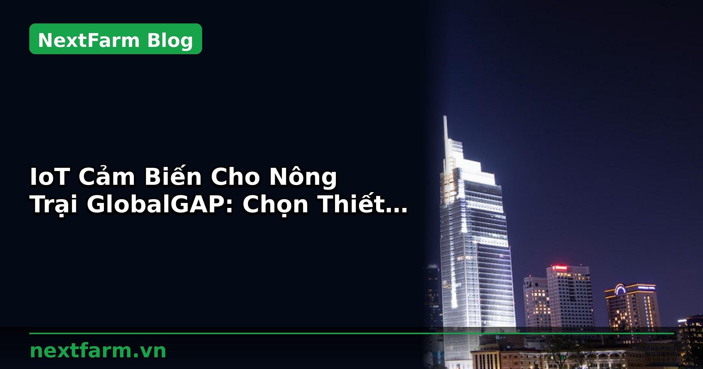 IoT Cảm Biến Cho Nông Trại GlobalGAP: Chọn Thiết Bị Phù Hợp | NextFarm