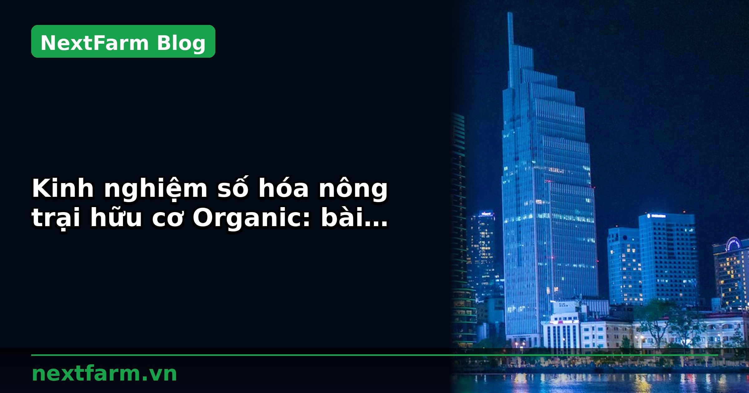 Kinh nghiệm số hóa nông trại hữu cơ Organic: bài học thực tế | NextFarm
