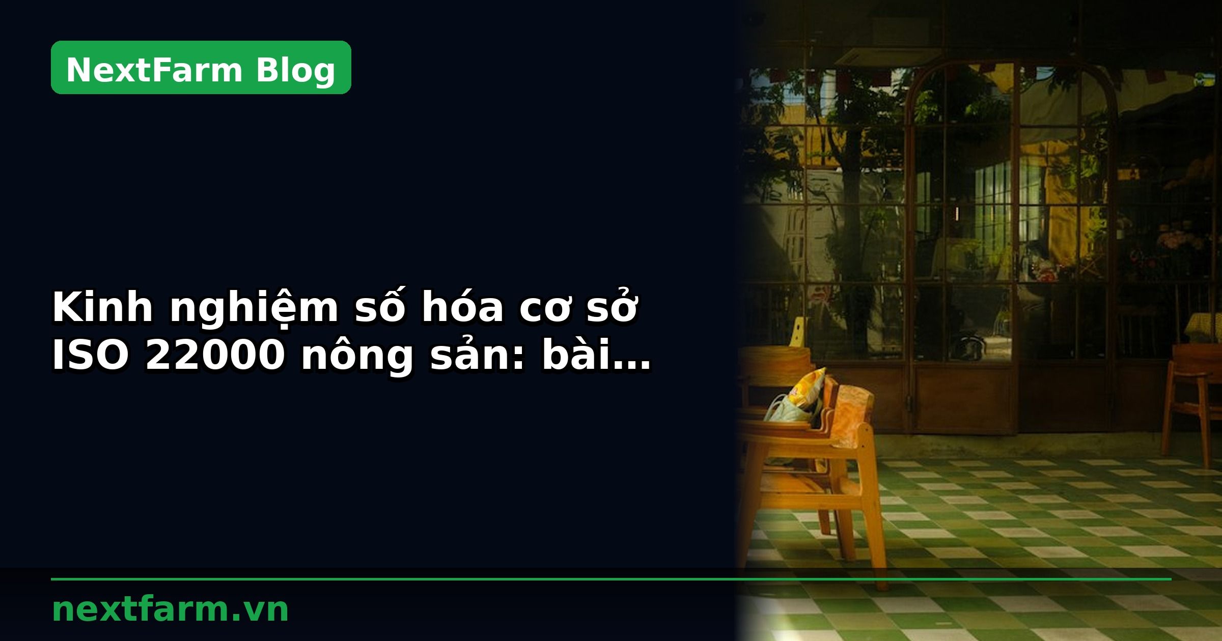 Kinh nghiệm số hóa cơ sở ISO 22000 nông sản: bài học thực tế | NextFarm