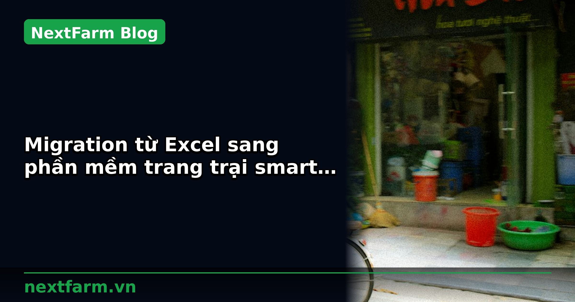 Migration từ Excel sang phần mềm trang trại smart farming | NextFarm