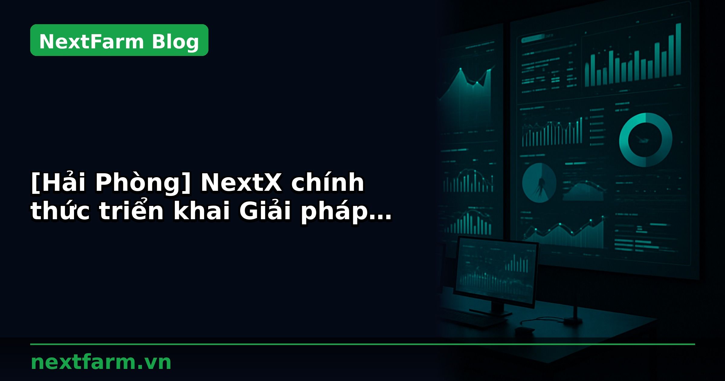 [Hải Phòng] NextX chính thức triển khai Giải pháp điều khiển tưới và điều khiển ánh sáng, đèn cho Khu CN Nam Cầu Kiền Hải Phòng – kết hợp cả Smart Farm và Smart City