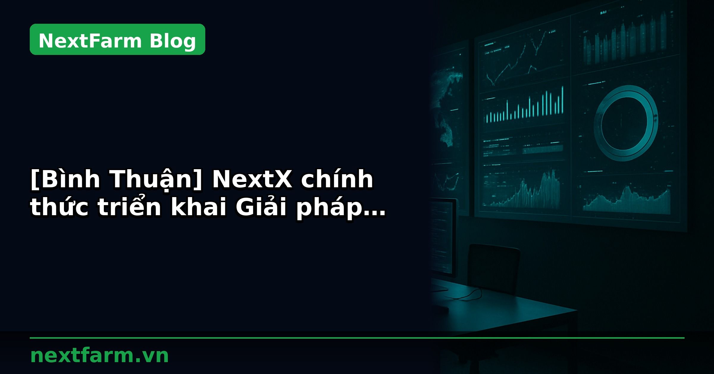 [Bình Thuận] NextX chính thức triển khai Giải pháp Nông nghiệp thông minh NextFarm cho Kim Long Farm – Dưa lưới