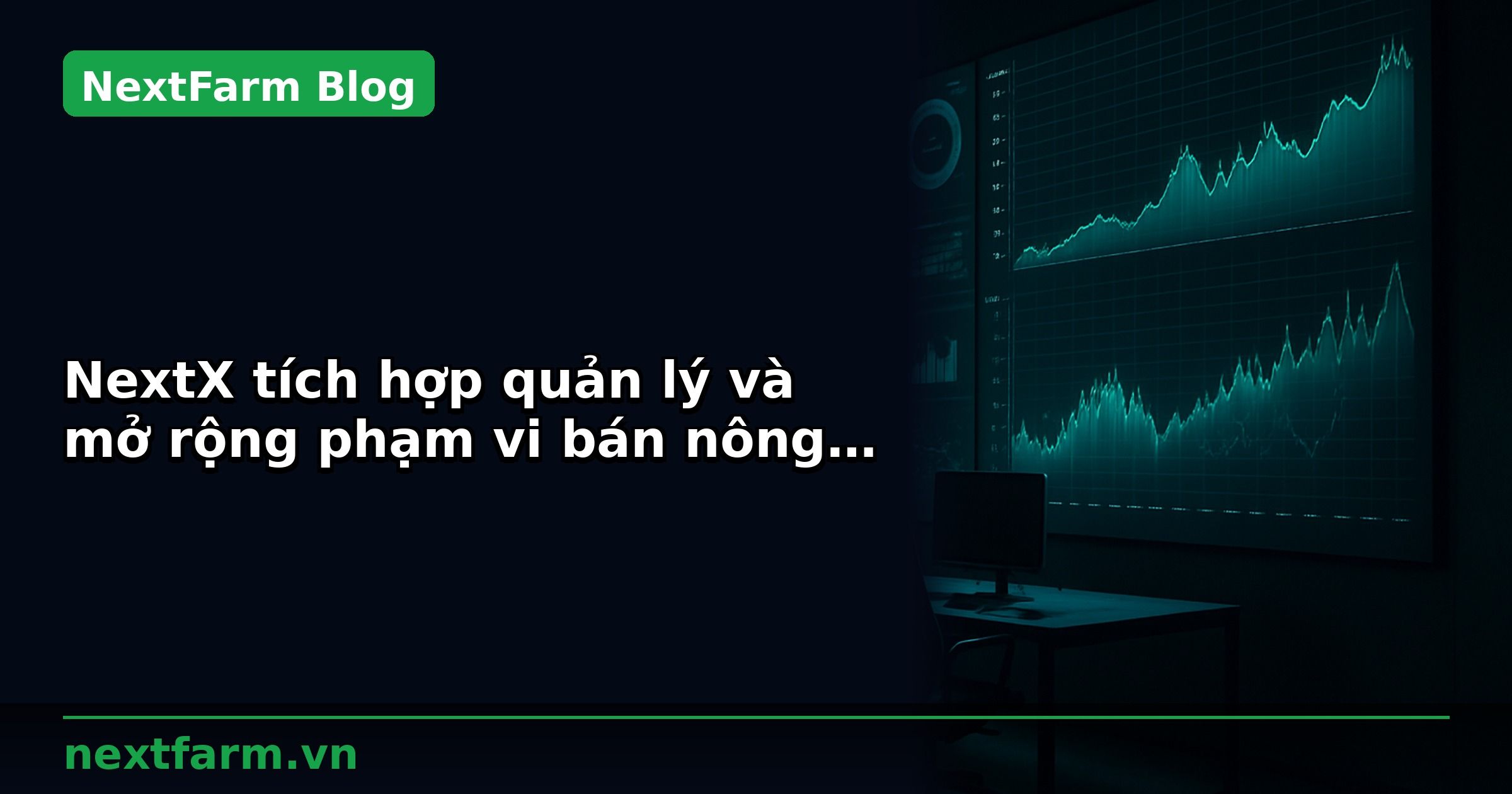 NextX tích hợp quản lý và mở rộng phạm vi bán nông sản