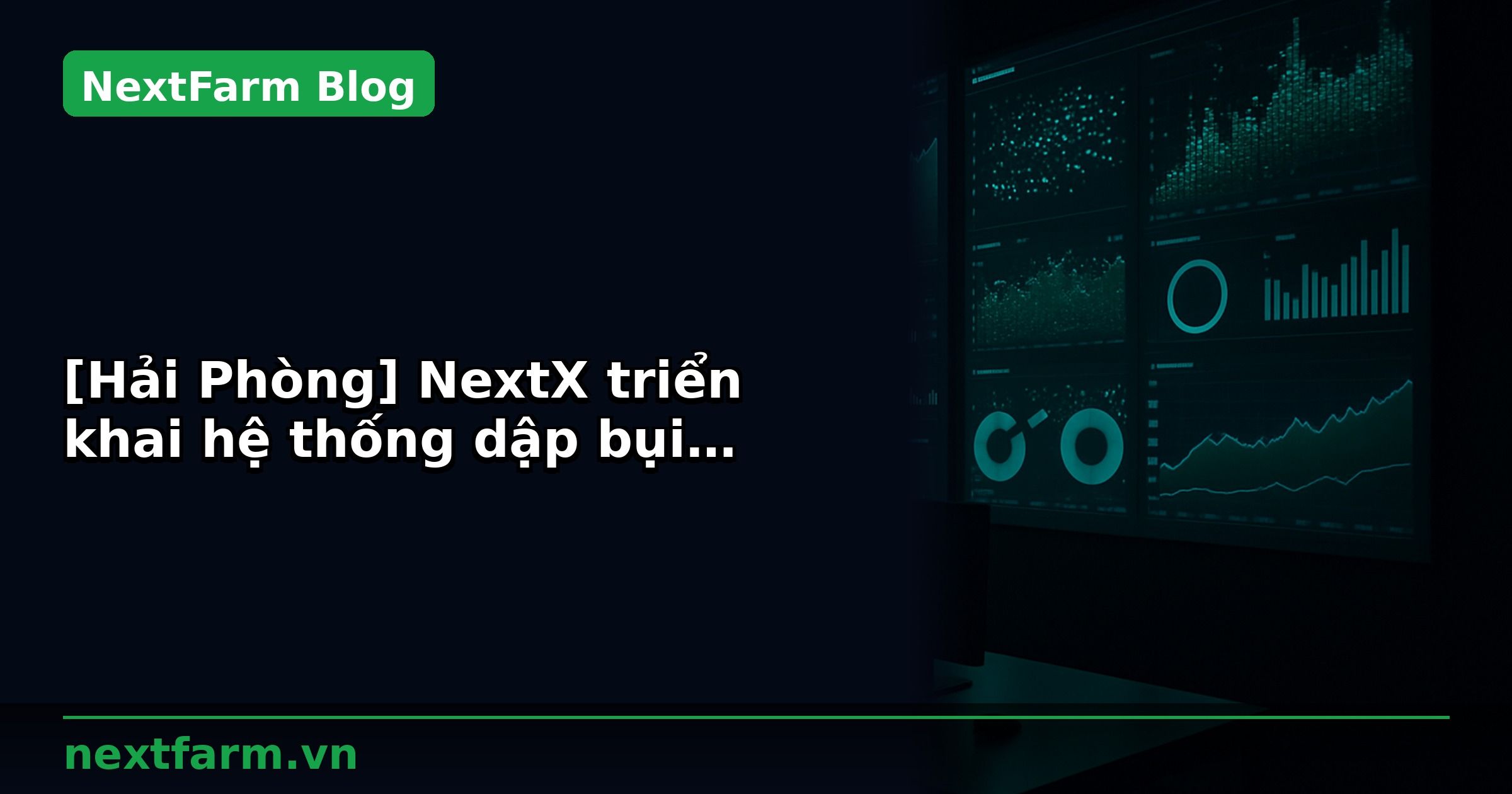 [Hải Phòng] NextX triển khai hệ thống dập bụi thông minh chủ động cho nhà máy Thành Đại Phú Mỹ
