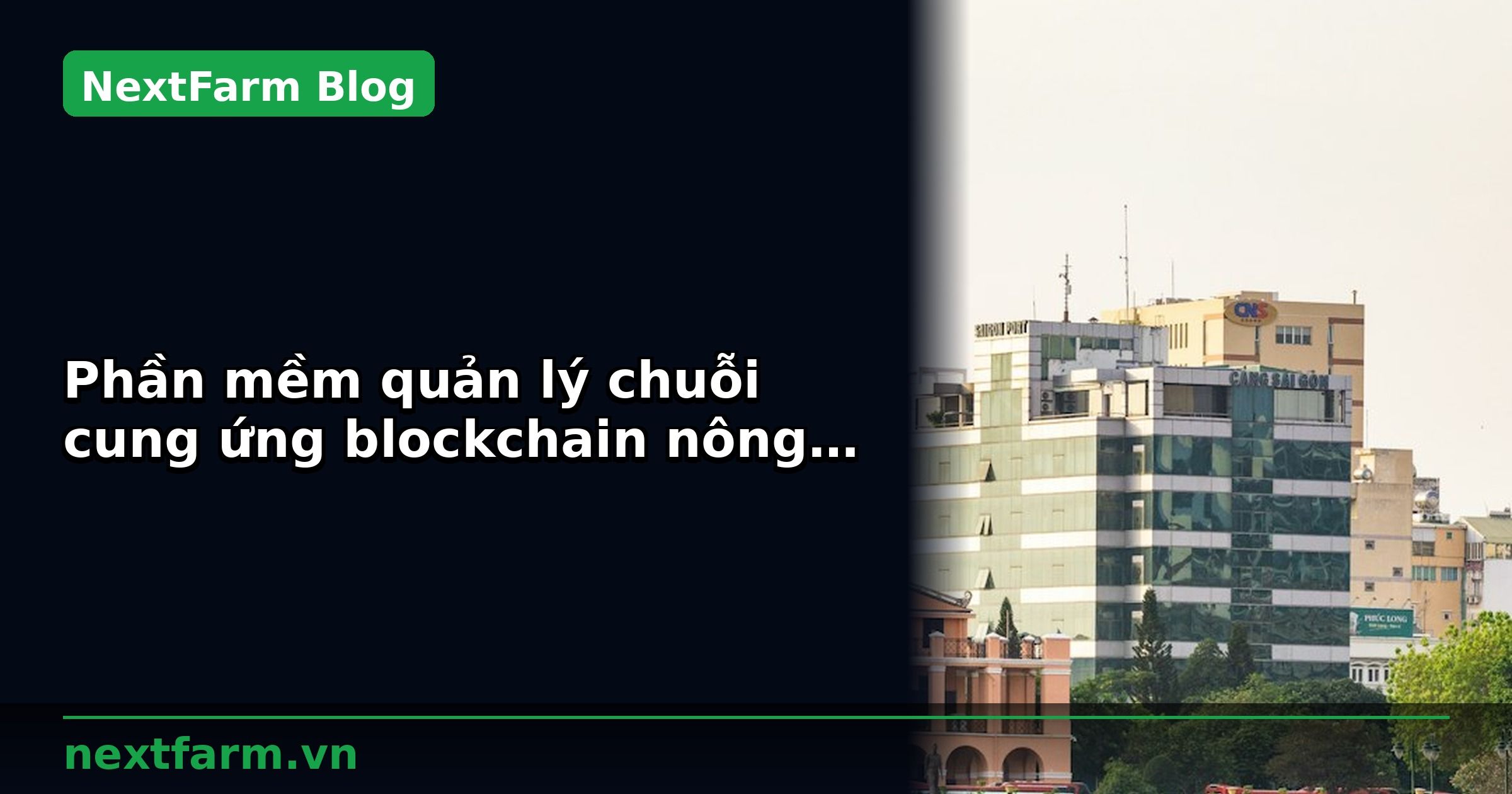 Phần mềm quản lý chuỗi cung ứng blockchain nông sản 2026: tính năng cần có | NextFarm