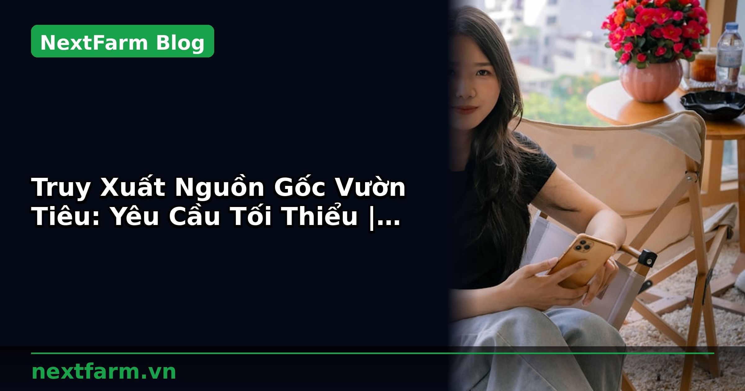 Truy Xuất Nguồn Gốc Vườn Tiêu: Yêu Cầu Tối Thiểu | NextFarm