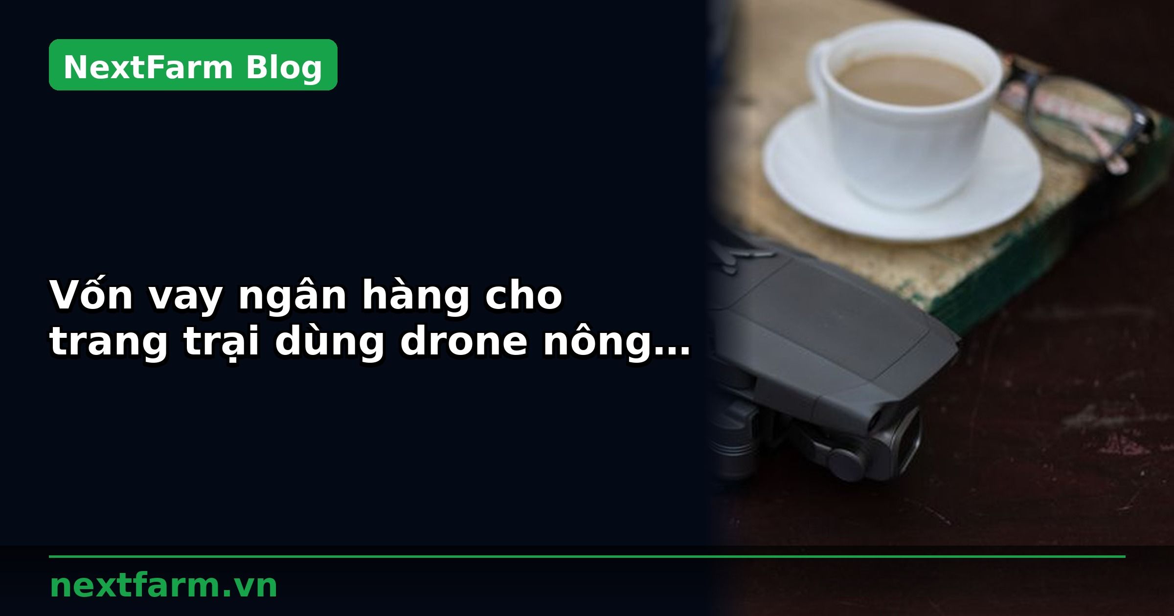 Vốn vay ngân hàng cho trang trại dùng drone nông nghiệp: chuẩn bị hồ sơ | NextFarm
