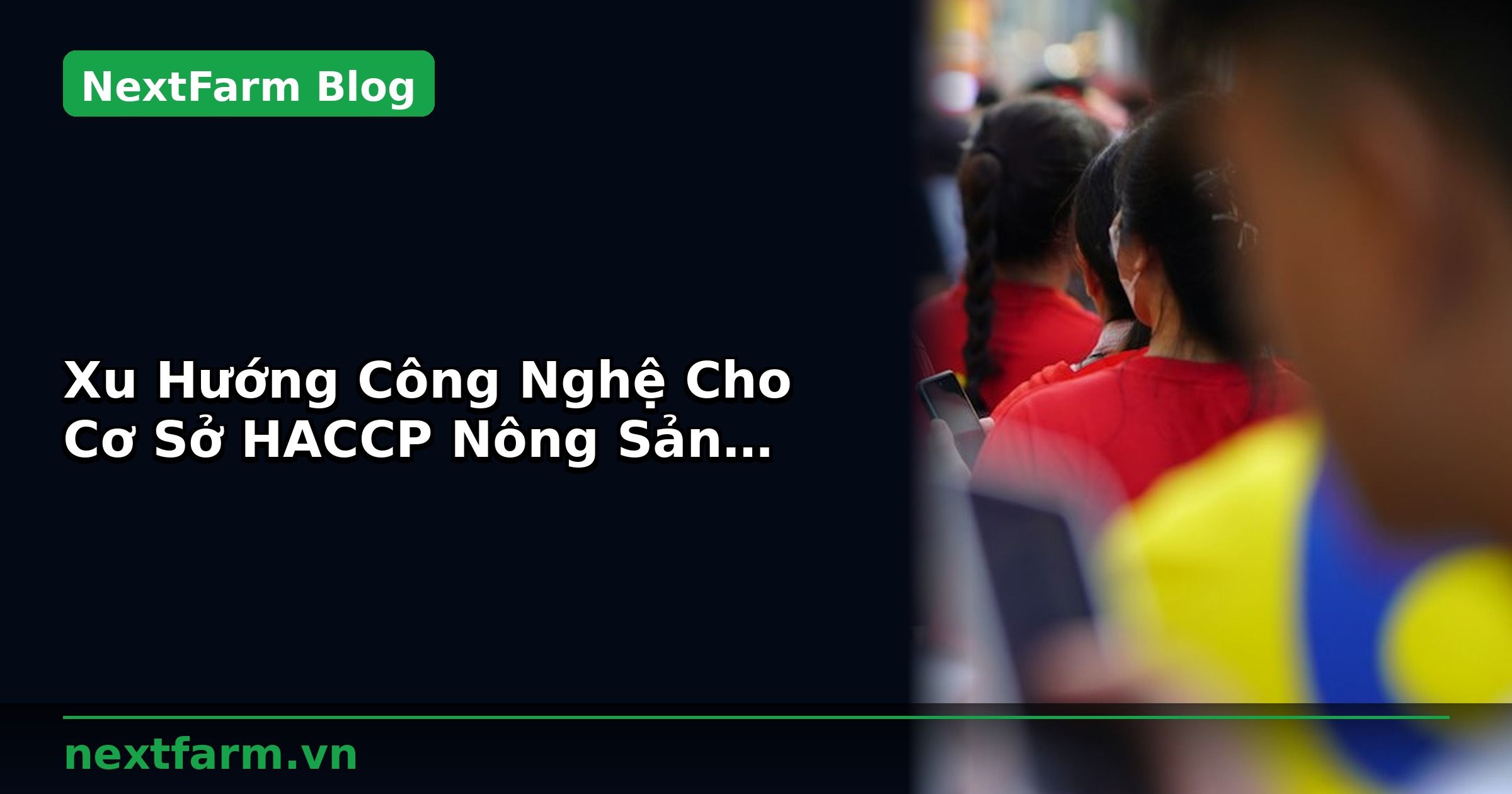 Xu Hướng Công Nghệ Cho Cơ Sở HACCP Nông Sản Năm 2026 | NextFarm