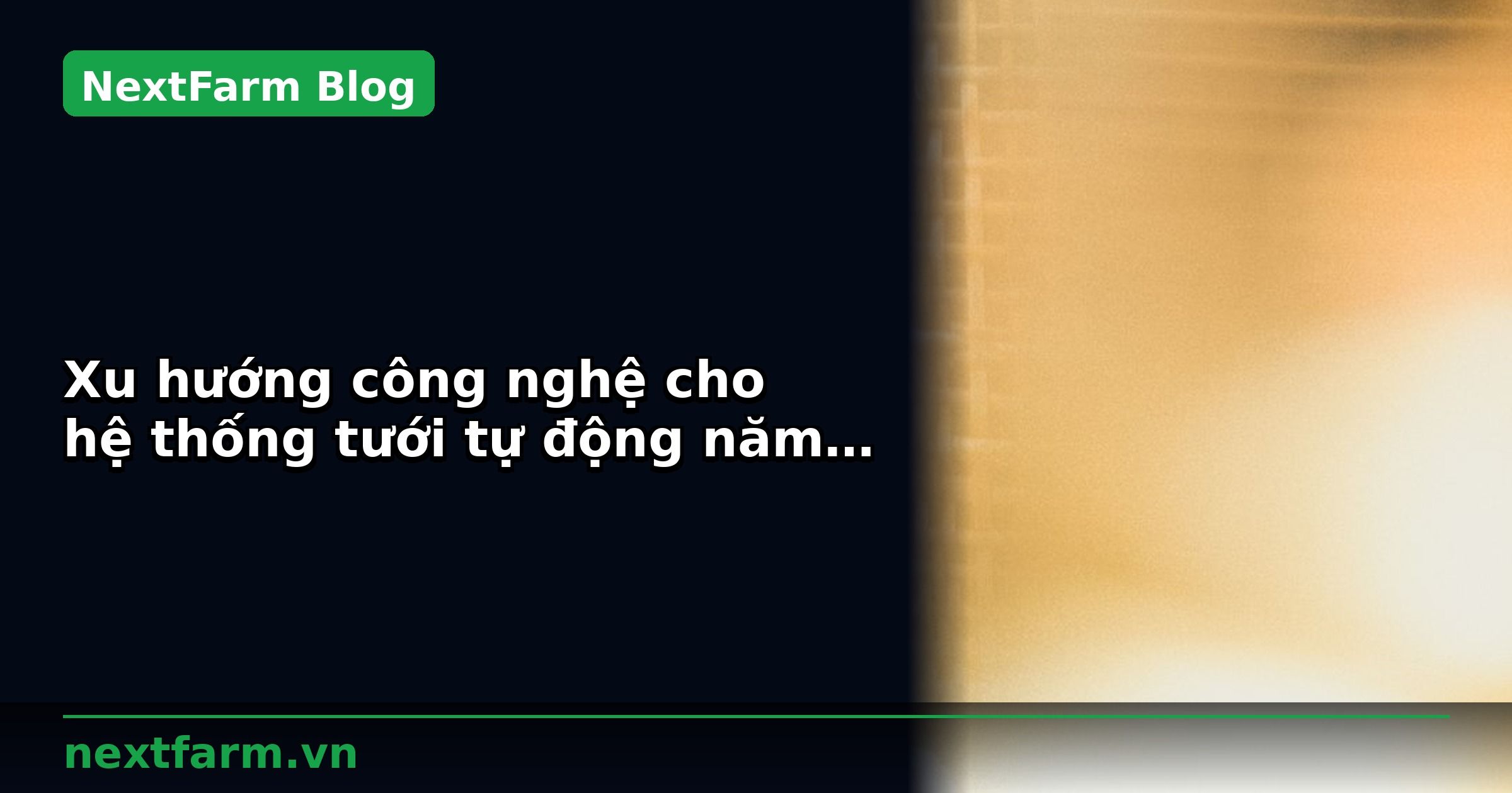 Xu hướng công nghệ cho hệ thống tưới tự động năm 2026 | NextFarm